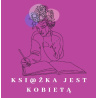 Ksi@żka jest kobietą. Rynek książki (dla) kobiet. Przeszłość - Stan obecny - Perspektywy