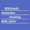 Konferencja „Biblioteka muzealna wczoraj, dziś, jutro”, 18 października 2019 r., Warszawa