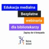 Bezpłatne webinaria o edukacji medialnej dla bibliotekarzy