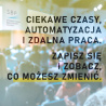 Ciekawe czasy, automatyzacja i zdalna praca. Zapisz się i zobacz, co możesz zmienić